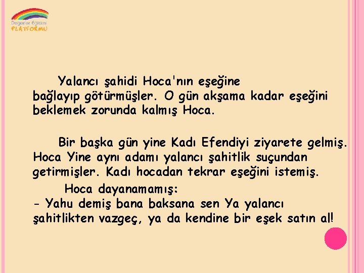 Yalancı şahidi Hoca'nın eşeğine bağlayıp götürmüşler. O gün akşama kadar eşeğini beklemek zorunda kalmış