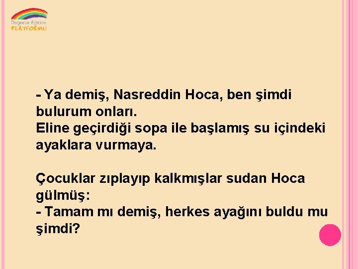 - Ya demiş, Nasreddin Hoca, ben şimdi bulurum onları. Eline geçirdiği sopa ile başlamış