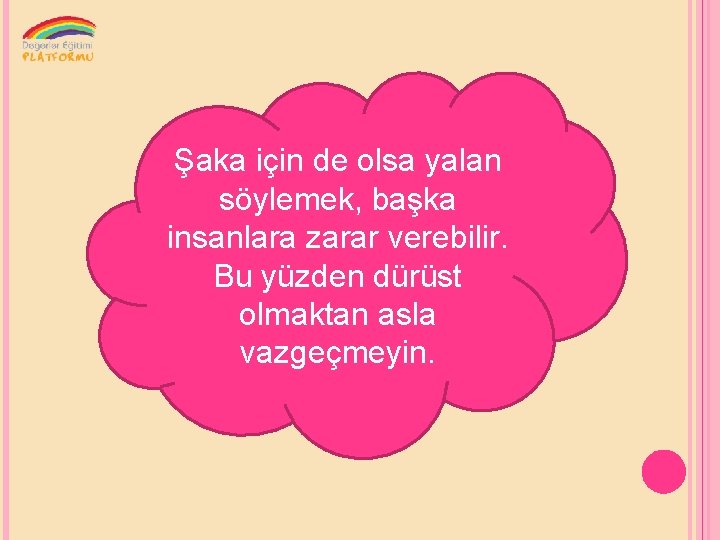 Şaka için de olsa yalan söylemek, başka insanlara zarar verebilir. Bu yüzden dürüst olmaktan