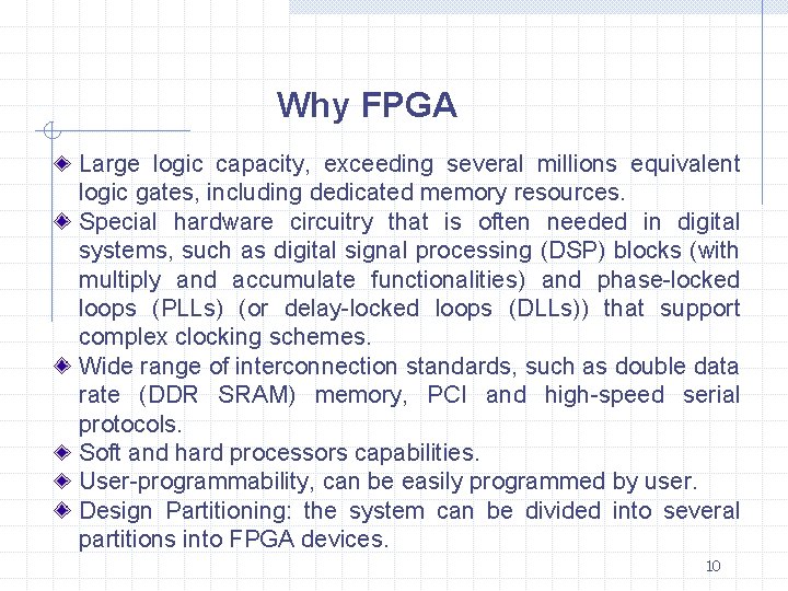 Why FPGA Large logic capacity, exceeding several millions equivalent logic gates, including dedicated memory