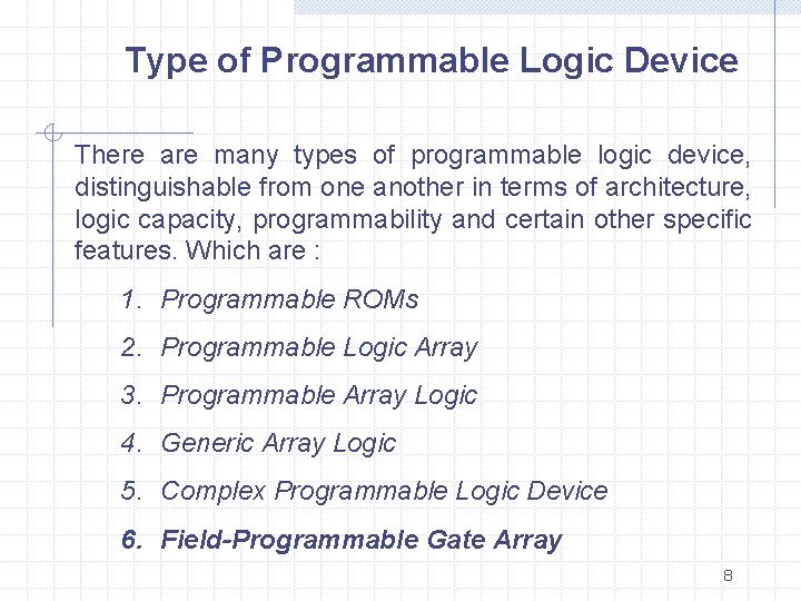Type of Programmable Logic Device There are many types of programmable logic device, distinguishable