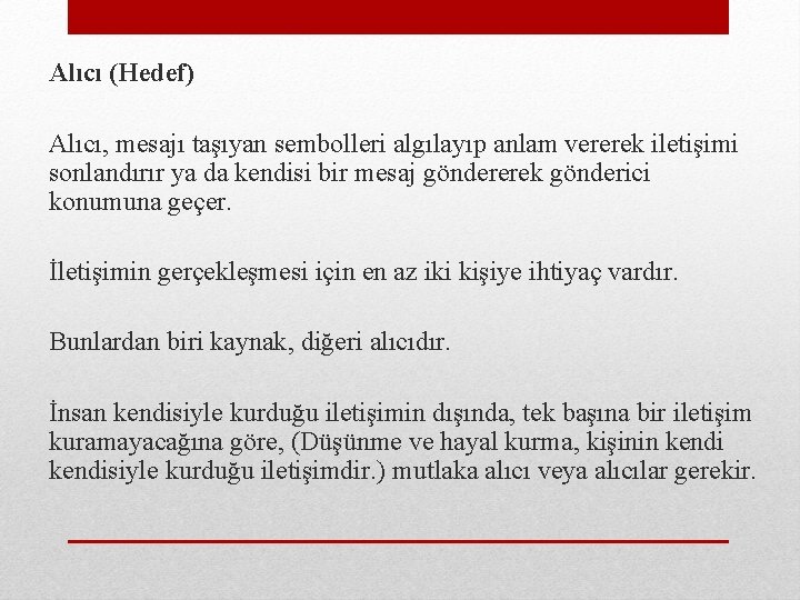 Alıcı (Hedef) Alıcı, mesajı taşıyan sembolleri algılayıp anlam vererek iletişimi sonlandırır ya da kendisi