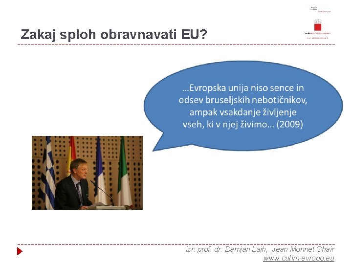 Zakaj sploh obravnavati EU? izr. prof. dr. Damjan Lajh, Jean Monnet Chair www. cutim-evropo.