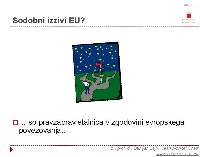 Sodobni izzivi EU? �… so pravzaprav stalnica v zgodovini evropskega povezovanja… izr. prof. dr.