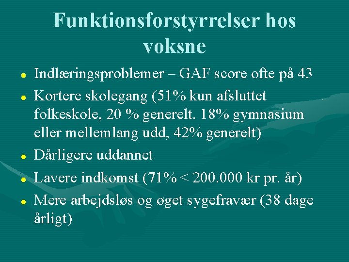 Funktionsforstyrrelser hos voksne Indlæringsproblemer – GAF score ofte på 43 Kortere skolegang (51% kun