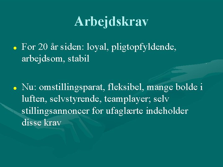Arbejdskrav For 20 år siden: loyal, pligtopfyldende, arbejdsom, stabil Nu: omstillingsparat, fleksibel, mange bolde
