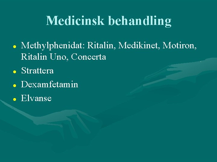 Medicinsk behandling Methylphenidat: Ritalin, Medikinet, Motiron, Ritalin Uno, Concerta Strattera Dexamfetamin Elvanse 