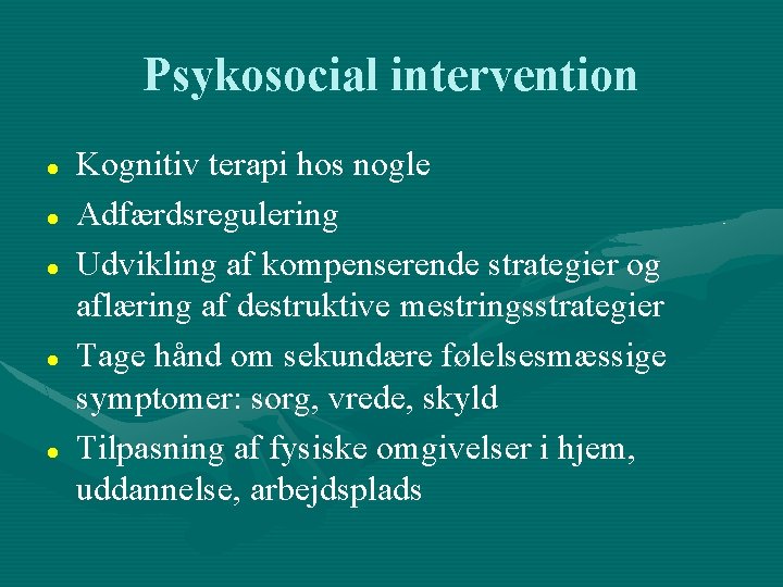 Psykosocial intervention Kognitiv terapi hos nogle Adfærdsregulering Udvikling af kompenserende strategier og aflæring af