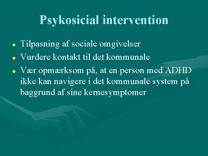 Psykosicial intervention Tilpasning af sociale omgivelser Vurdere kontakt til det kommunale Vær opmærksom på,
