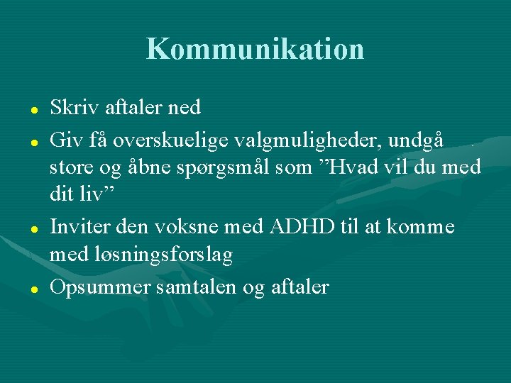 Kommunikation Skriv aftaler ned Giv få overskuelige valgmuligheder, undgå store og åbne spørgsmål som