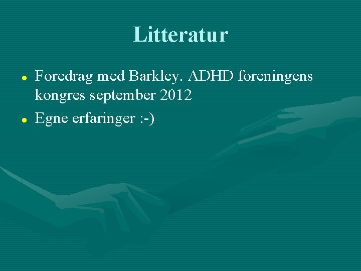 Litteratur Foredrag med Barkley. ADHD foreningens kongres september 2012 Egne erfaringer : -) 