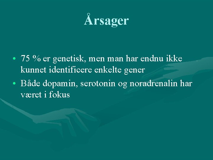 Årsager • 75 % er genetisk, men man har endnu ikke kunnet identificere enkelte
