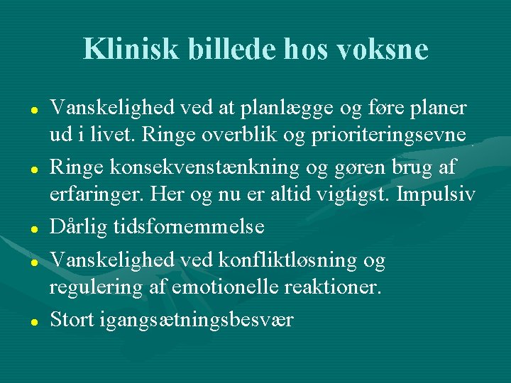 Klinisk billede hos voksne Vanskelighed ved at planlægge og føre planer ud i livet.