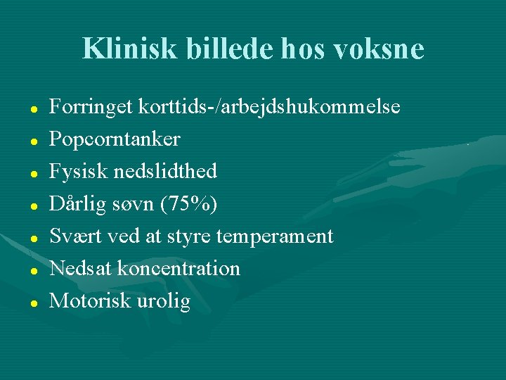 Klinisk billede hos voksne Forringet korttids-/arbejdshukommelse Popcorntanker Fysisk nedslidthed Dårlig søvn (75%) Svært ved