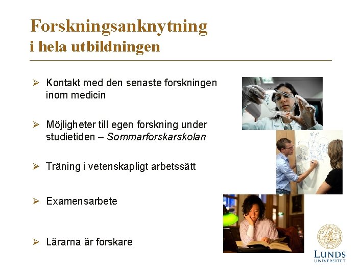 Forskningsanknytning i hela utbildningen Ø Kontakt med den senaste forskningen inom medicin Ø Möjligheter