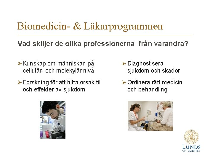 Biomedicin- & Läkarprogrammen Vad skiljer de olika professionerna från varandra? Ø Kunskap om människan