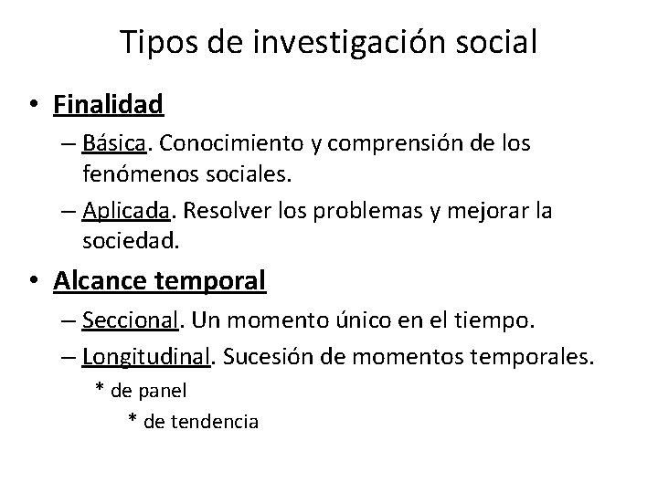 Tipos de investigación social • Finalidad – Básica. Conocimiento y comprensión de los fenómenos