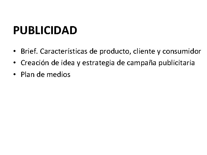 PUBLICIDAD • Brief. Características de producto, cliente y consumidor • Creación de idea y