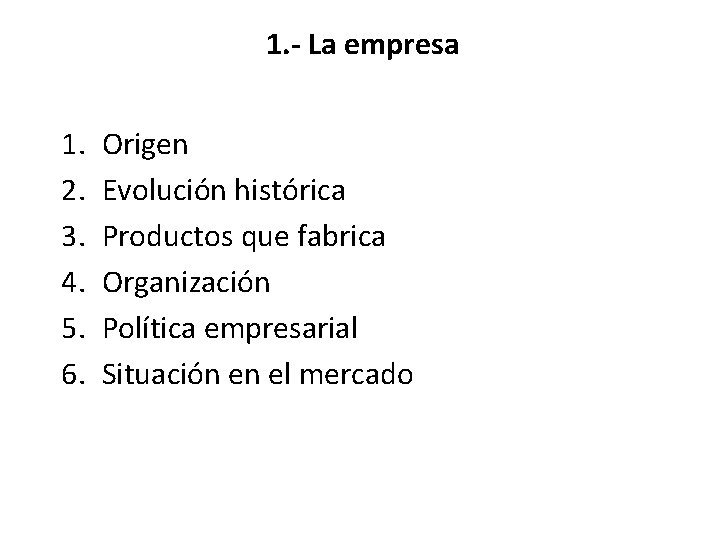 1. - La empresa 1. 2. 3. 4. 5. 6. Origen Evolución histórica Productos