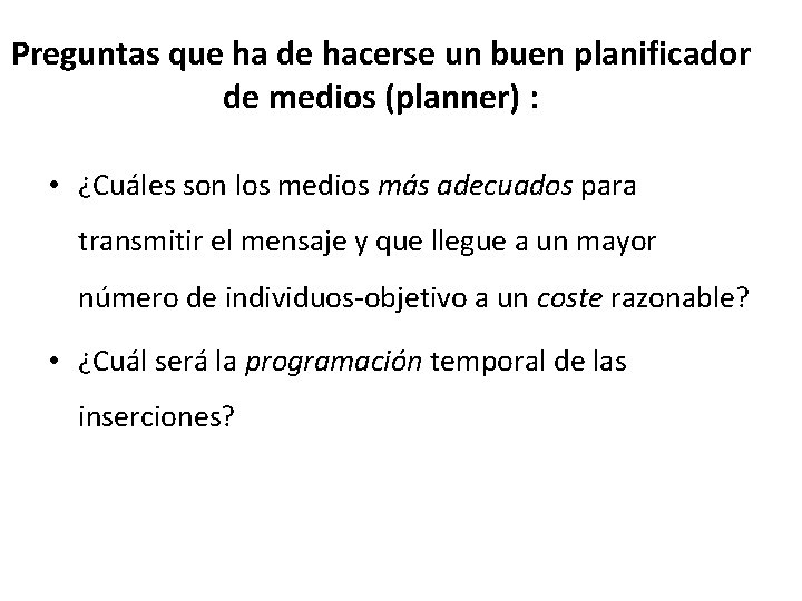 Preguntas que ha de hacerse un buen planificador de medios (planner) : • ¿Cuáles