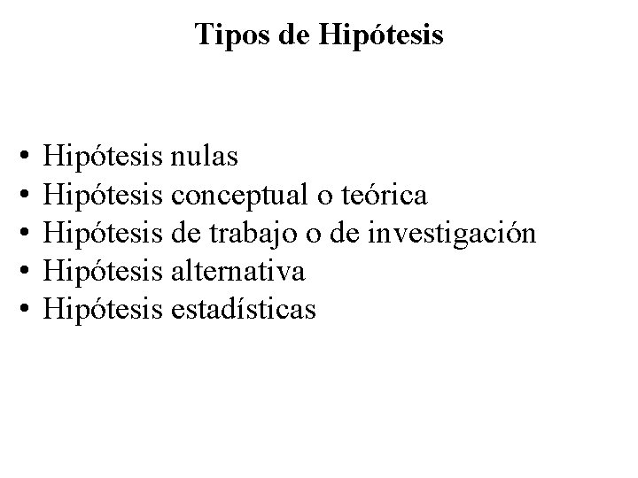 Tipos de Hipótesis • • • Hipótesis nulas Hipótesis conceptual o teórica Hipótesis de