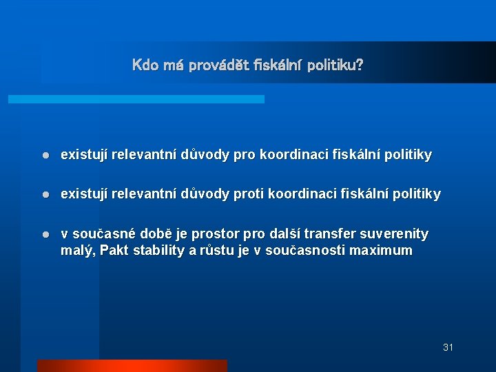 Kdo má provádět fiskální politiku? l existují relevantní důvody pro koordinaci fiskální politiky l