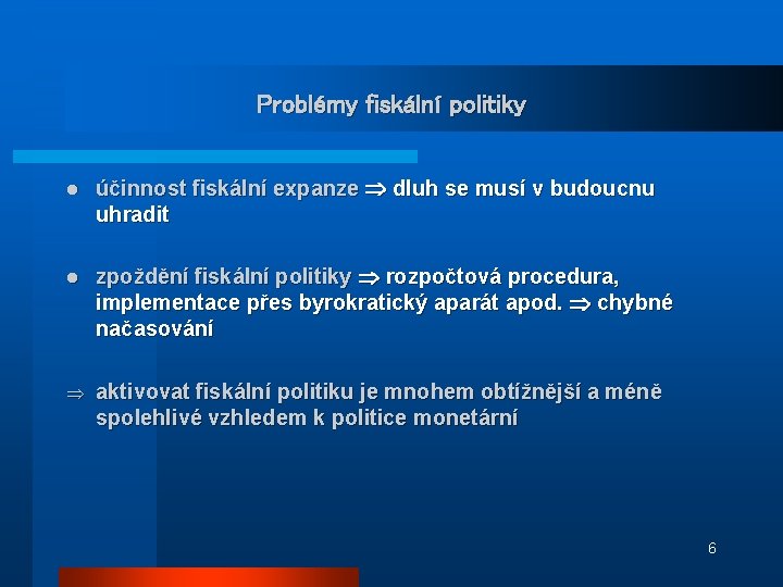 Problémy fiskální politiky l účinnost fiskální expanze dluh se musí v budoucnu uhradit l