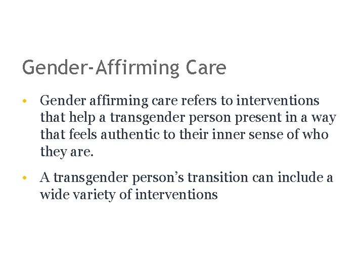 Gender-Affirming Care • Gender affirming care refers to interventions that help a transgender person