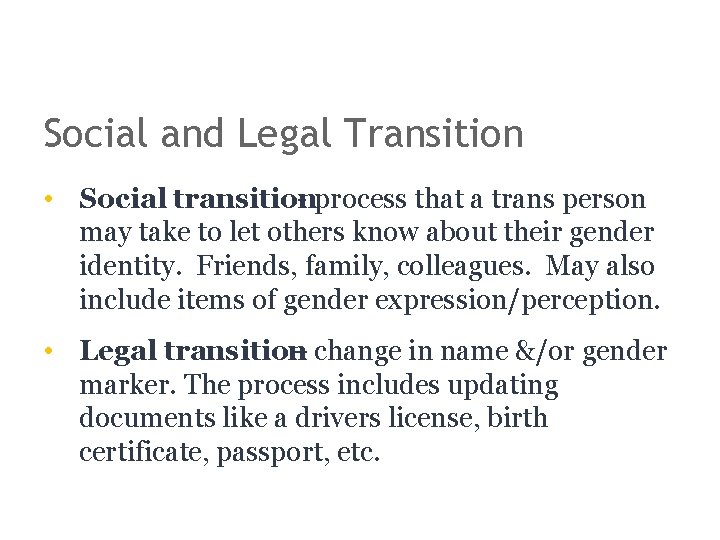 Social and Legal Transition • Social transition - process that a trans person may