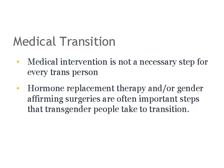 Medical Transition • Medical intervention is not a necessary step for every trans person