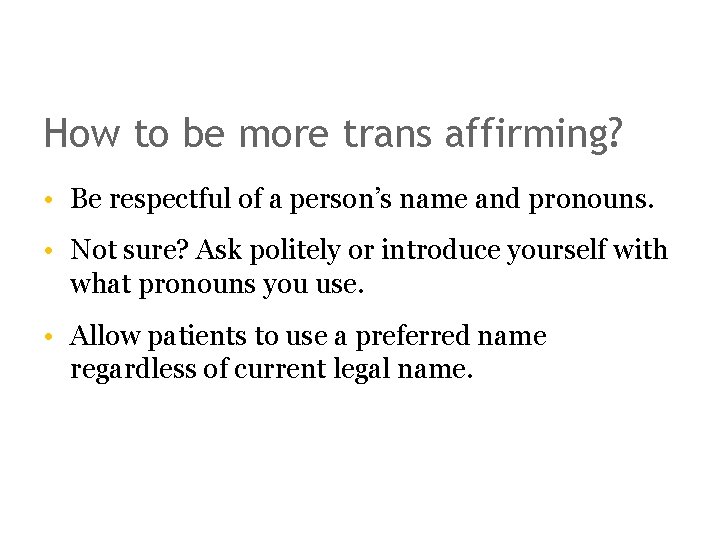How to be more trans affirming? • Be respectful of a person’s name and
