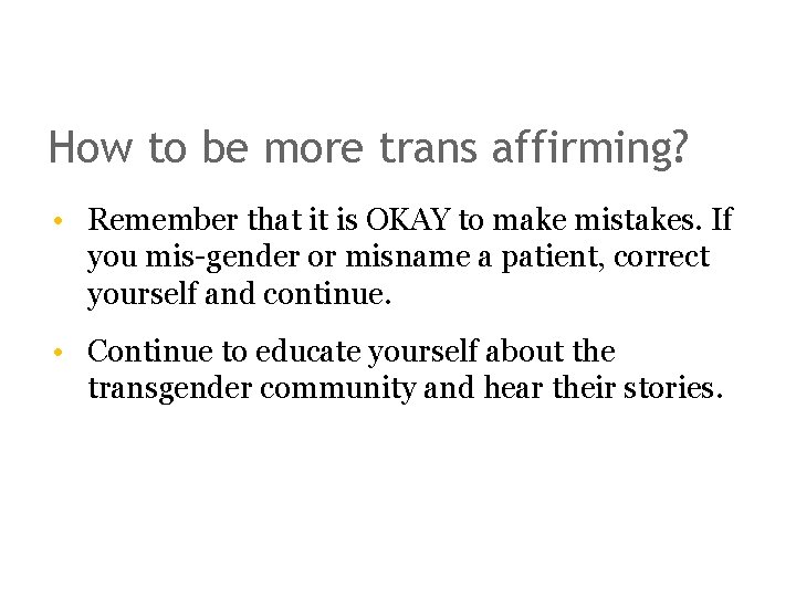 How to be more trans affirming? • Remember that it is OKAY to make