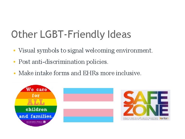 Other LGBT-Friendly Ideas • Visual symbols to signal welcoming environment. • Post anti-discrimination policies.