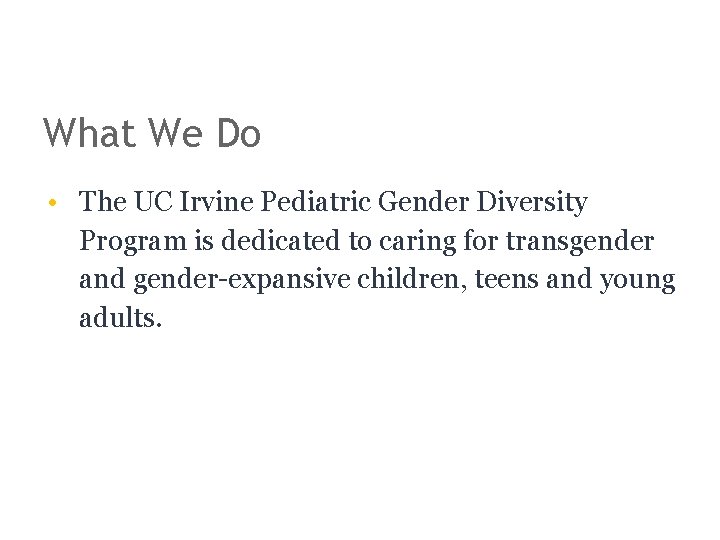 What We Do • The UC Irvine Pediatric Gender Diversity Program is dedicated to