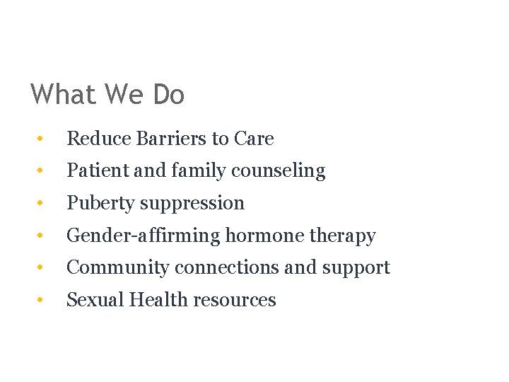 What We Do • Reduce Barriers to Care • Patient and family counseling •