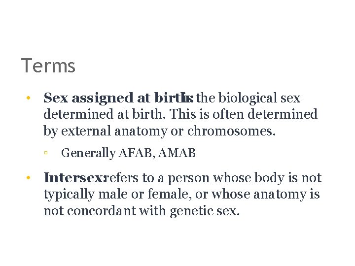 Terms • Sex assigned at birth: is the biological sex determined at birth. This