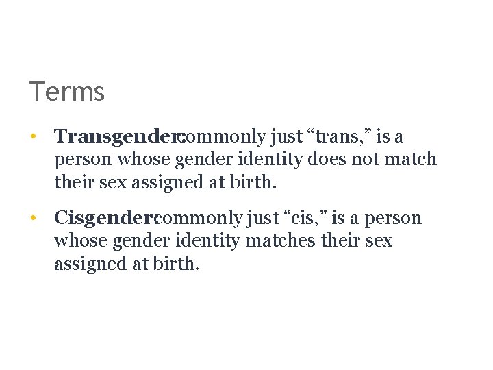 Terms • Transgender: commonly just “trans, ” is a person whose gender identity does