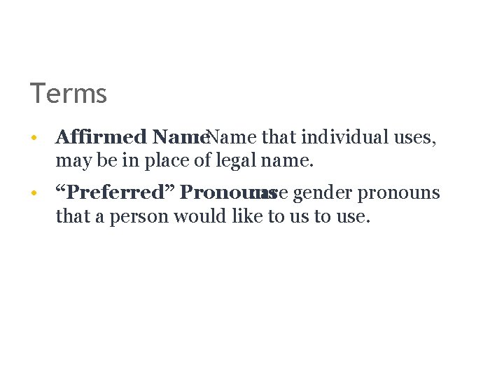Terms • Affirmed Name : Name that individual uses, may be in place of