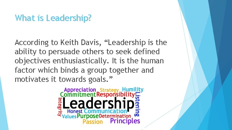 What is Leadership? According to Keith Davis, “Leadership is the ability to persuade others