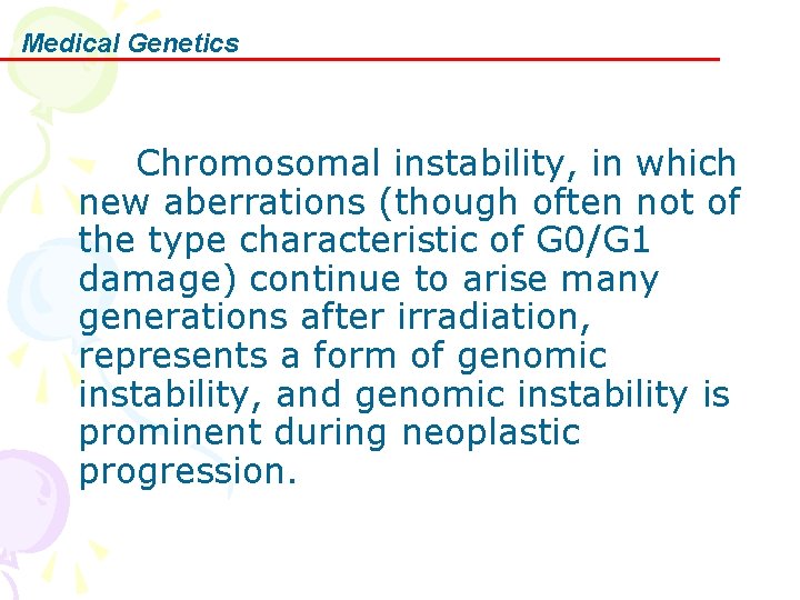 Medical Genetics Chromosomal instability, in which new aberrations (though often not of the type