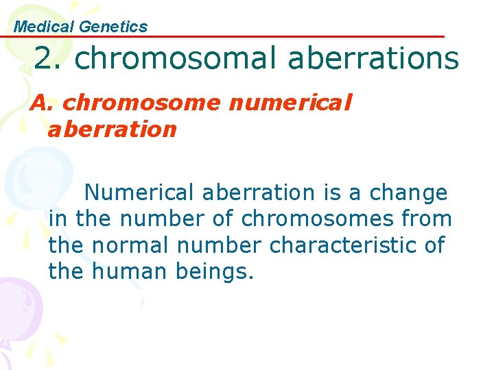 Medical Genetics 2. chromosomal aberrations A. chromosome numerical aberration Numerical aberration is a change