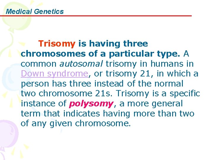 Medical Genetics Trisomy is having three chromosomes of a particular type. A common autosomal