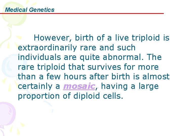 Medical Genetics However, birth of a live triploid is extraordinarily rare and such individuals