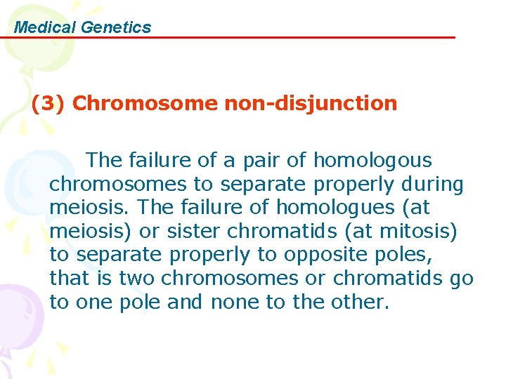 Medical Genetics (3) Chromosome non-disjunction The failure of a pair of homologous chromosomes to