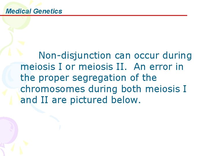 Medical Genetics Non-disjunction can occur during meiosis I or meiosis II. An error in