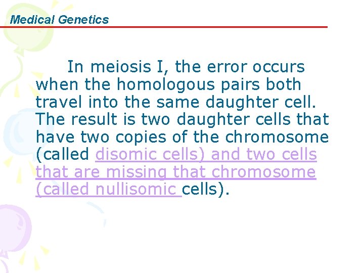 Medical Genetics In meiosis I, the error occurs when the homologous pairs both travel