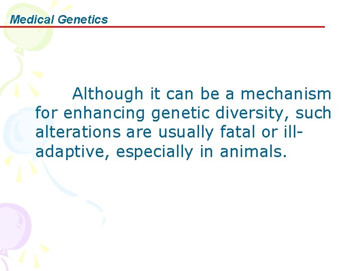 Medical Genetics Although it can be a mechanism for enhancing genetic diversity, such alterations