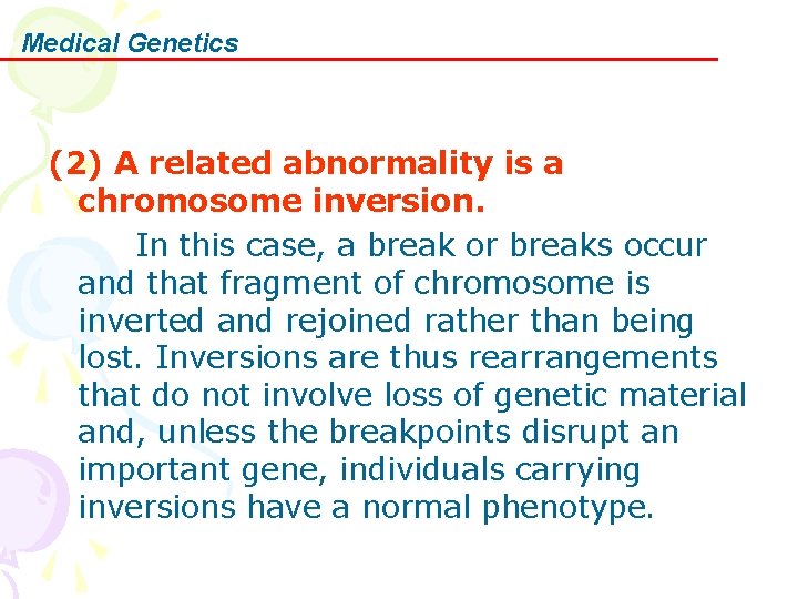 Medical Genetics (2) A related abnormality is a chromosome inversion. In this case, a