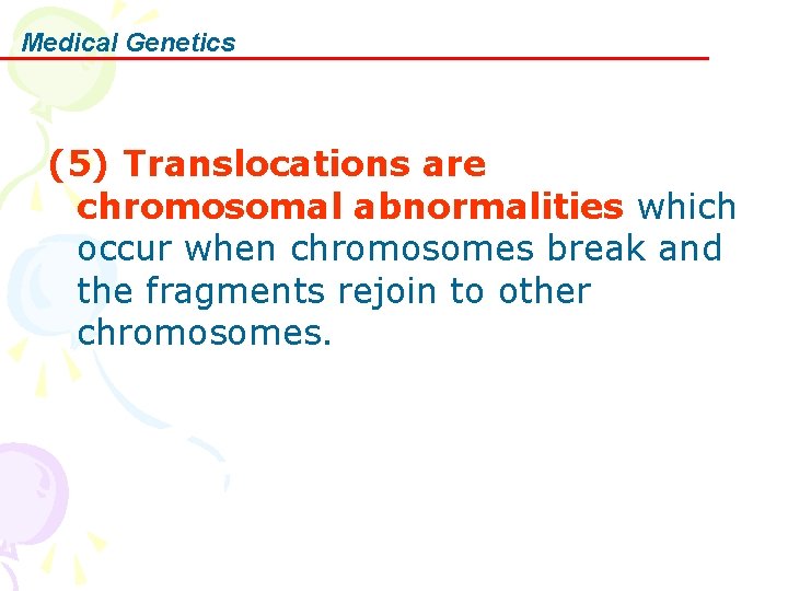 Medical Genetics (5) Translocations are chromosomal abnormalities which occur when chromosomes break and the