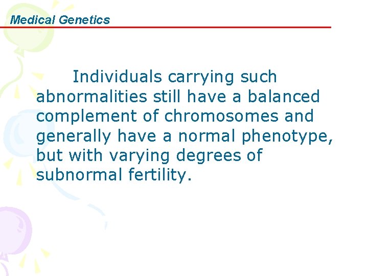 Medical Genetics Individuals carrying such abnormalities still have a balanced complement of chromosomes and